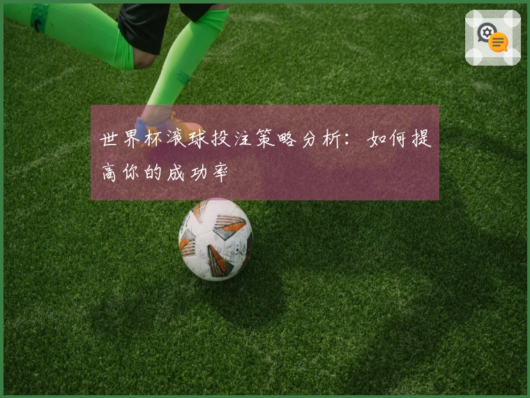 世界杯滚球投注策略分析：如何提高你的成功率